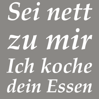 Motiv Sei nett zu mir Ich koche dein Essen