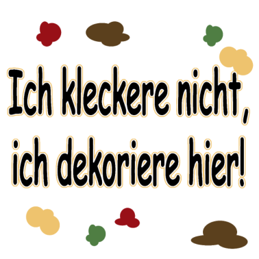 Motiv Ich kleckere nicht, ich dekoriere hier!