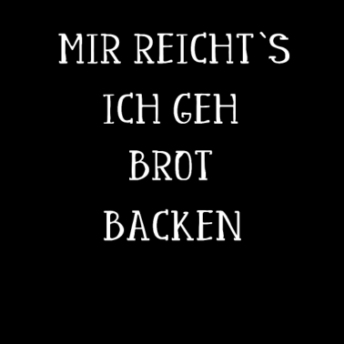 Motiv Mir reicht`s ich geh Brot backen
