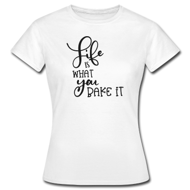 Backen T-Shirt - Leben ist was du daraus backst, backen Spruch