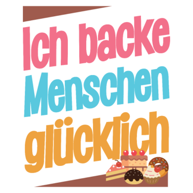 Motiv Backen - Ich backe Menschen glücklich