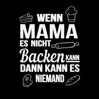 Motiv Wenn Mama es nicht backen kann dann niemand