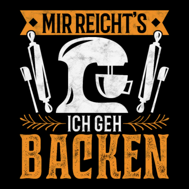 Motiv Mir reichts Ich geh Backen Bäcker Bäckerin