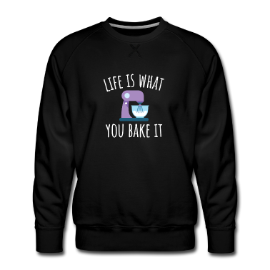 Backen Pullover - Das Leben ist, was Sie es backen - Backen