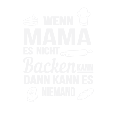 Motiv Wenn Mama es nicht backen kann dann niemand