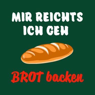 Motiv Mir reichts ich geh Brot backen Spruch Grafik weiß