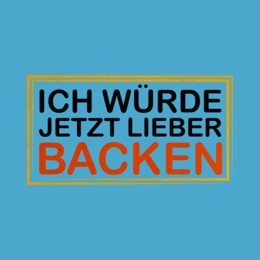 Motiv Bäcker / Ich würde jetzt lieber Backen