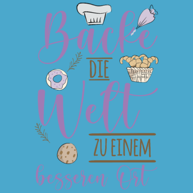 Motiv Backen - Backe die Welt zu einem besseren Ort