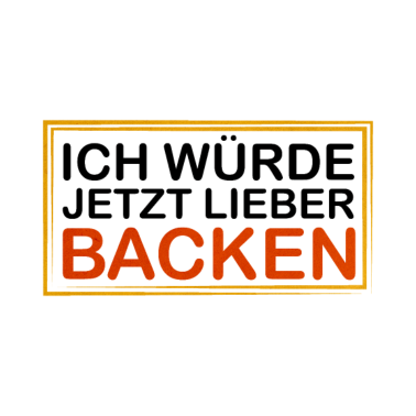 Motiv Bäcker / Ich würde jetzt lieber Backen