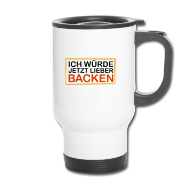 Backen Thermobecher - Bäcker / Ich würde jetzt lieber Backen