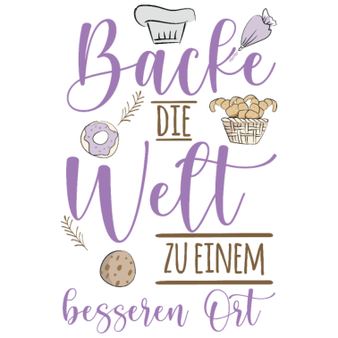 Motiv Backen - Backe die Welt zu einem besseren Ort