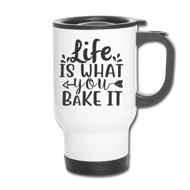 Backen Thermobecher - Das Leben ist, was Sie backen Es