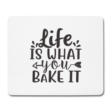 Backen Mousepad - Das Leben ist, was Sie backen Es