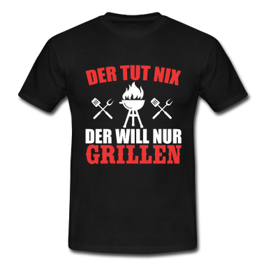 Grillen T-Shirt - Der tut nix der will nur Grillen