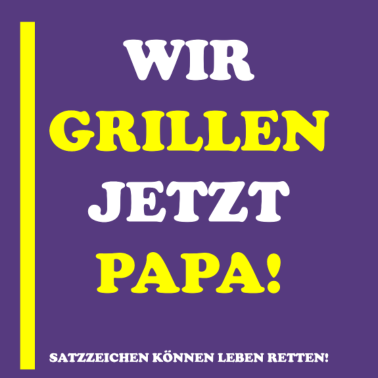 Motiv Wir grillen jetzt Papa! - Lustiges Design