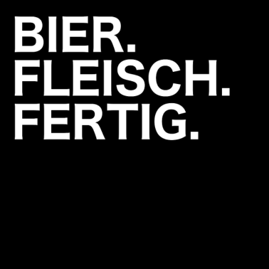 Motiv Bier. Fleisch. Fertig. Jetzt auch in weiss