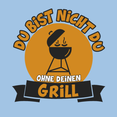 Motiv DU BIST NICHT DU OHNE DEINEN GRILL