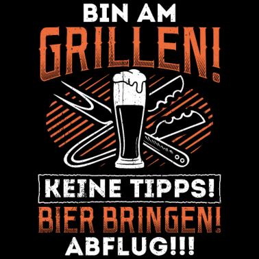 Motiv BIN AM GRILLEN KEINE TIPPS! BIER BRINGEN! ABFLUG!