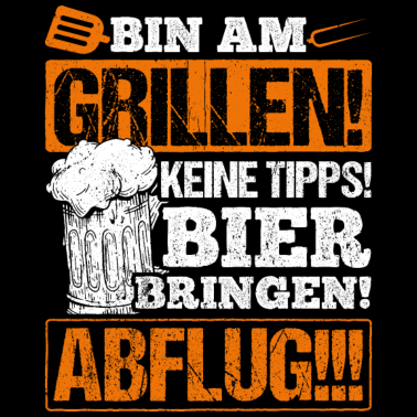 Motiv BIN AM GRILLEN KEINE TIPPS! BIER BRINGEN! ABFLUG!