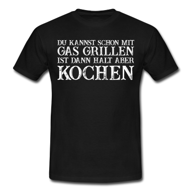 Grillen T-Shirt - Mit Gas Grillen Ist Scheiße!