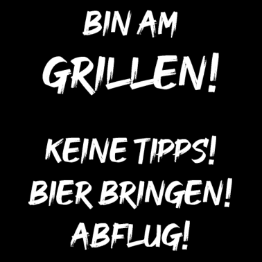 Motiv Bin am grillen! Keine Tipps! Bier bringen! Abflug!