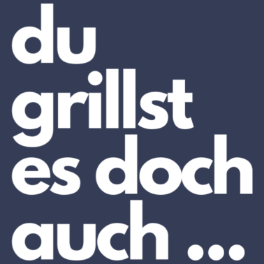 Motiv Du grillst es doch auch ...
