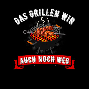 Motiv Das Grillen Wir Auch Noch Weg Grill Griller Fun
