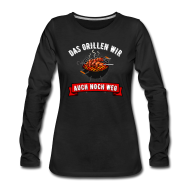 Grillen Langarmshirt - Das Grillen Wir Auch Noch Weg Grill Griller Fun
