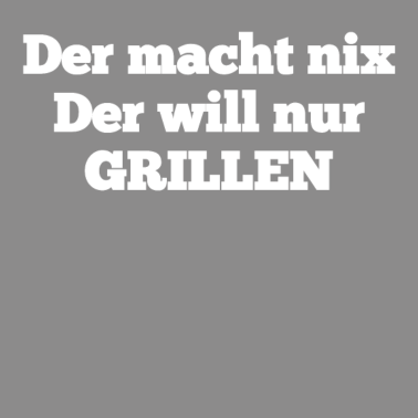Motiv Lustiger Grillspruch Der will nur grillen in weiss