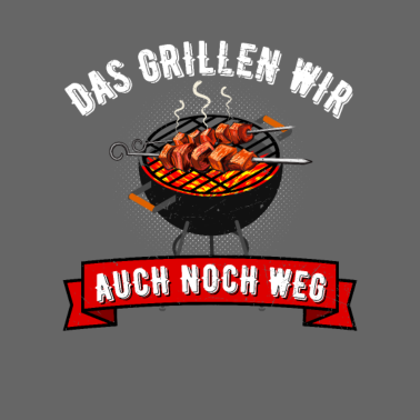 Motiv Das Grillen Wir Auch Noch Weg Grill Griller Fun