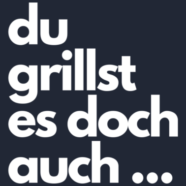 Motiv Du grillst es doch auch ...