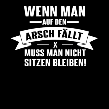 Motiv Wenn man auf den Arsch fällt..nicht sitzen bleiben
