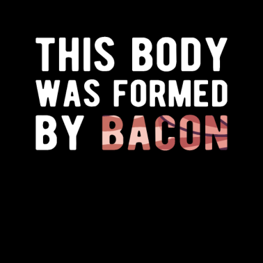 Motiv BACON: this Body was formed by Bacon