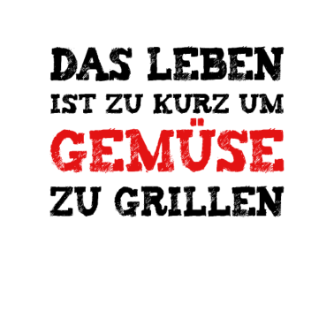 Motiv Das Leben ist zu kurz um Gemüse zu grillen