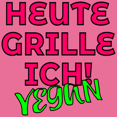 Motiv HEUTE GRILLE ICH VEGAN VEGANERIN GRILLEN BBQ GRILL