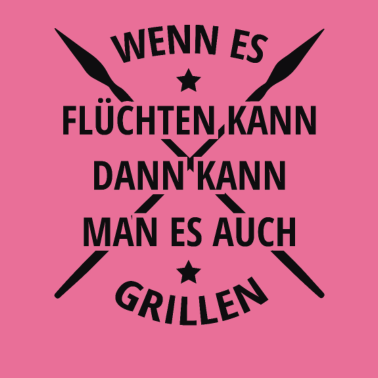 Motiv WENN ES FLÜCHTEN KANN DANN KANN MAN ES AUCH GRILLE