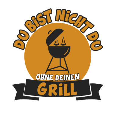 Motiv DU BIST NICHT DU OHNE DEINEN GRILL