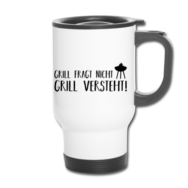 Grillen Thermobecher - grill fragt nicht grill versteht
