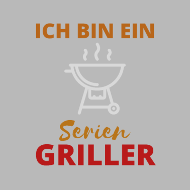 Motiv Ich bin ein Serien Griller Grill grillen Frühling