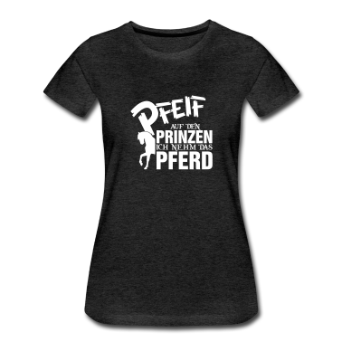 Pferde T-Shirt - Pfeiff auf den Prinzen, ich nehm das Pferd