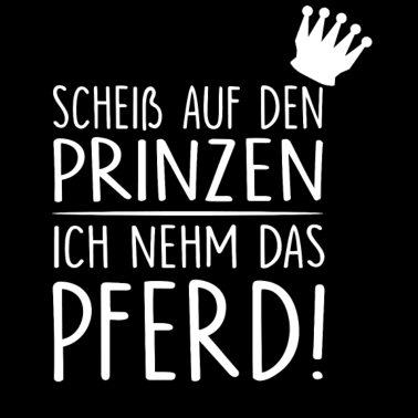 Motiv ++Scheiß auf den Prinzen, ich nehm das Pferd!++
