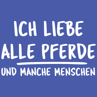 Motiv Ich liebe alle Pferde manche Menschen
