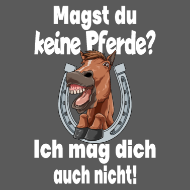 Motiv Magst du keine Pferde? Ich mag dich auch nicht!