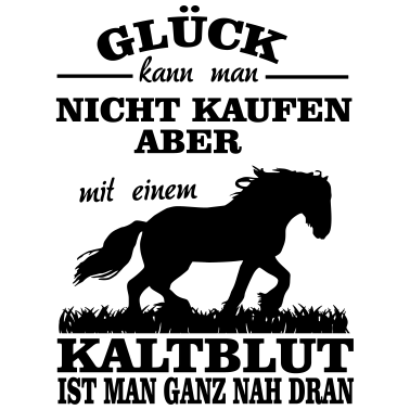 Motiv Glück kann man nicht kaufen - Kaltblut Pferd