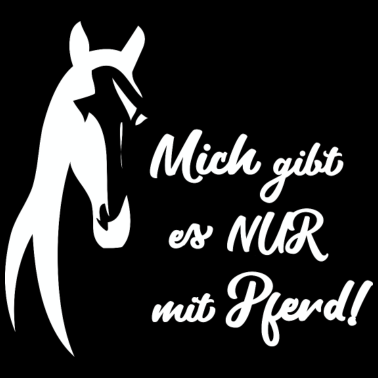 Motiv NUR MIT PFERD- Lustiges Reiten und Pferde Geschenk