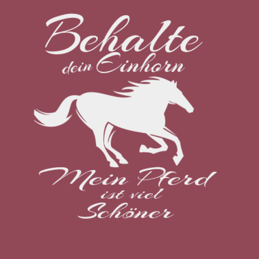 Motiv Behalte dein Einhorn mein Pferd ist viel Schöner
