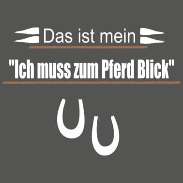 Motiv Ich muss zum Pferd Blick - Pferde Spruch!