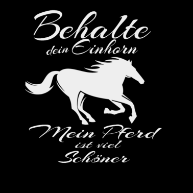 Motiv Behalte dein Einhorn mein Pferd ist viel Schöner