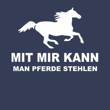 Motiv Mit mir kann man Pferde stehlen Reiten Spruch