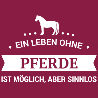Motiv Ein Leben ohne Pferde ist möglich aber sinnlos!